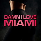 Damn I Love Miami